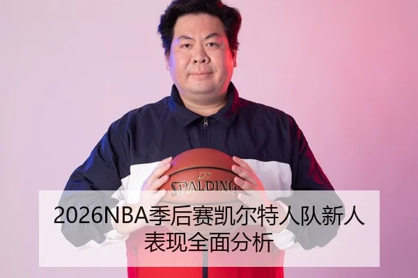 2026NBA季后赛凯尔特人队新人表现全面分析