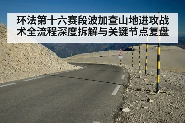 环法第十六赛段波加查山地进攻战术全流程深度拆解与关键节点复盘